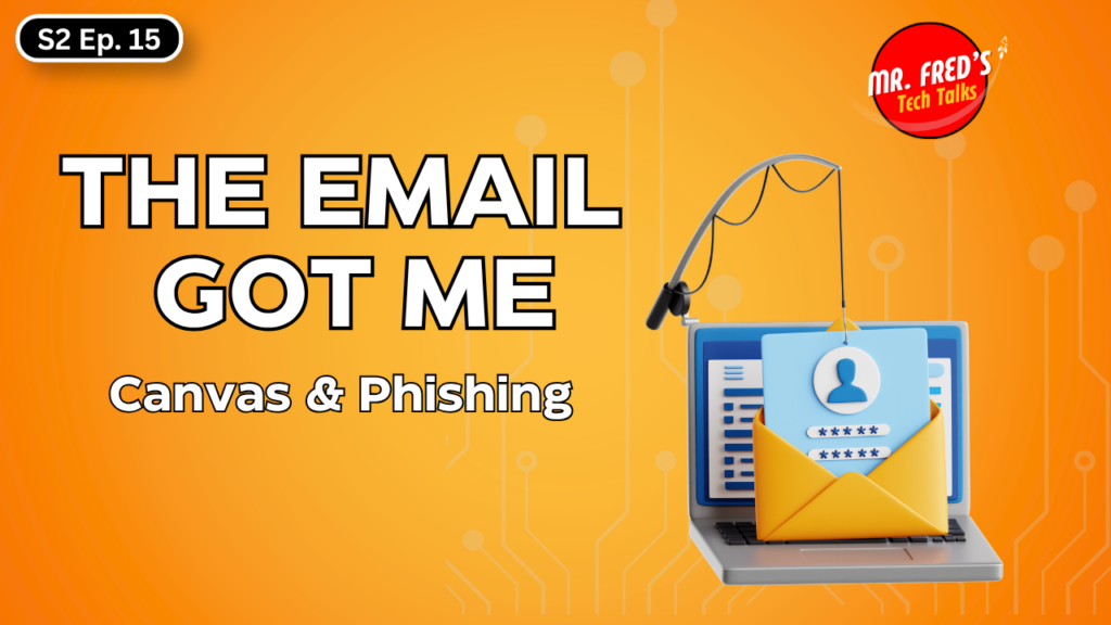 Podcast thumbnail for Mr. Fred’s Tech Talks episode The Email Got Me, featuring a phishing email graphic, Canvas and phishing text, and cybersecurity theme.