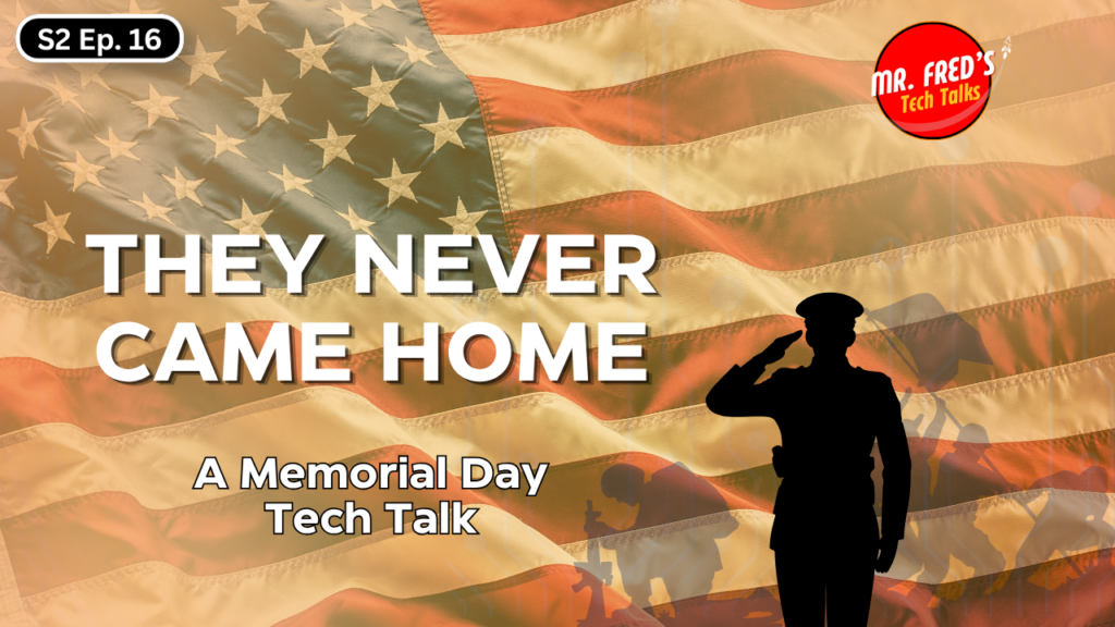 S2 Ep. 16 thumbnail for Mr. Fred's Tech Talks showing a silhouette of a saluting soldier in front of an American flag with the text They Never Came Home: A Memorial Day Tech Talk