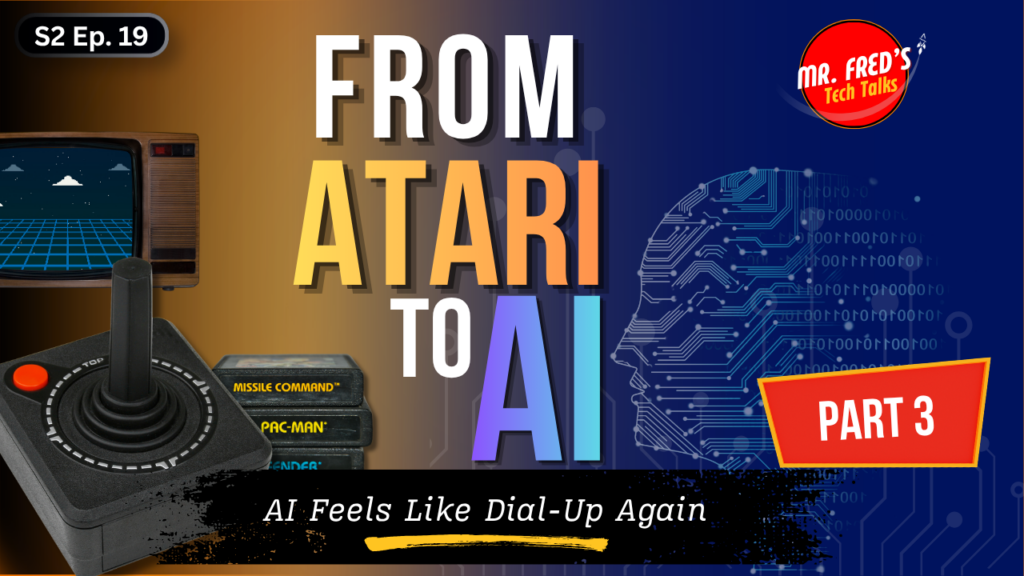 Thumbnail for Mr. Fred’s Tech Talks episode “From Atari to AI, Part 3,” featuring a retro Atari-style joystick and game cartridges on the left, bold text reading “From Atari to AI” in the center, and a digital AI brain graphic on the right with the subtitle “AI Feels Like Dial-Up Again.”